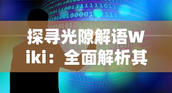 探寻光隙解语Wiki：全面解析其在文学创作和阅读理解中的重要性和应用